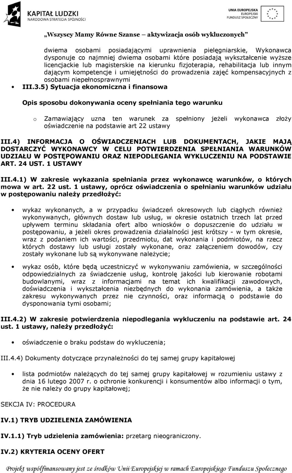 5) Sytuacja ekonomiczna i finansowa o Zamawiający uzna ten warunek za spełniony jeżeli wykonawca złoży oświadczenie na podstawie art 22 ustawy III.