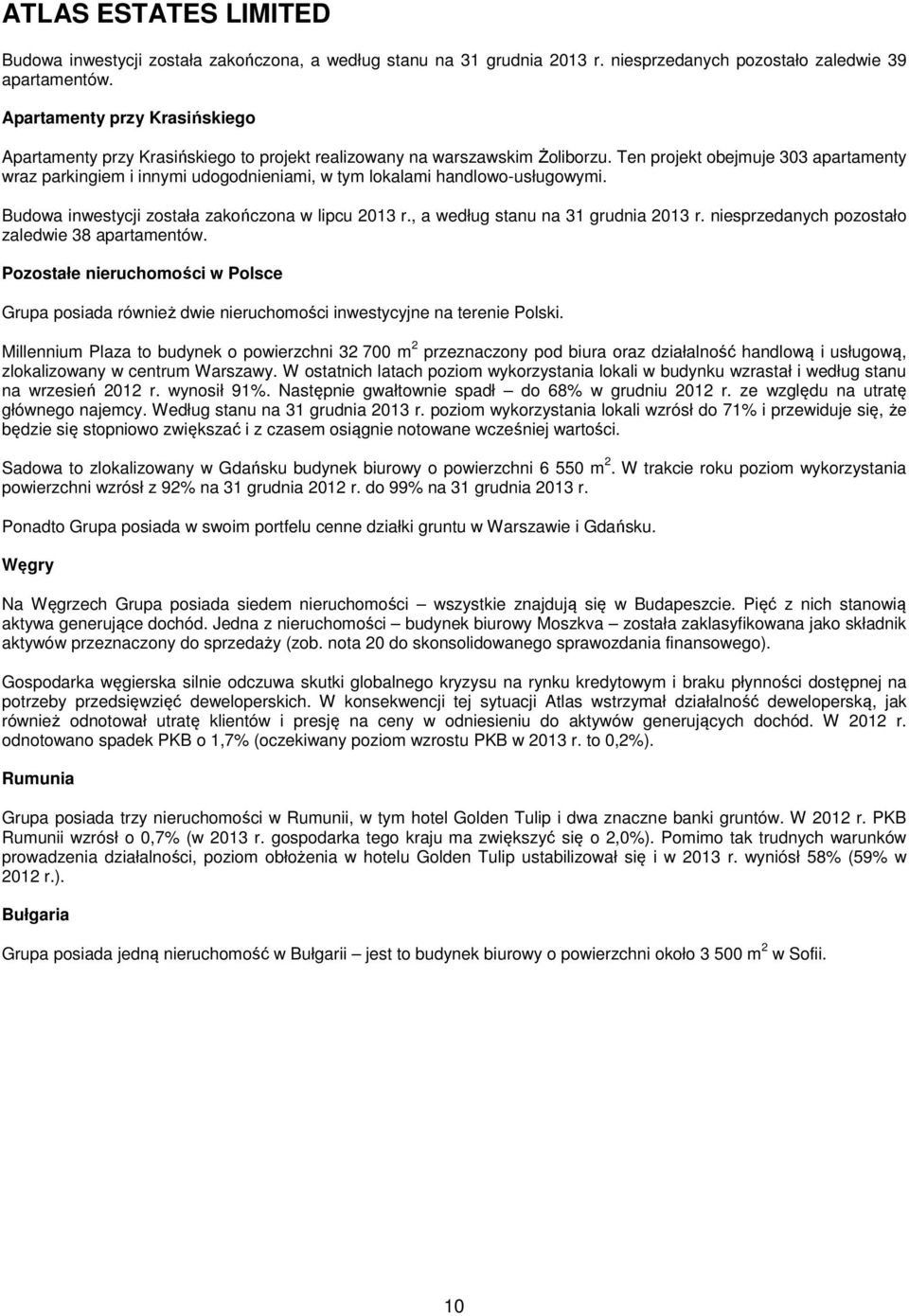 Ten projekt obejmuje 303 apartamenty wraz parkingiem i innymi udogodnieniami, w tym lokalami handlowo-usługowymi. Budowa inwestycji została zakończona w lipcu 2013 r., a według stanu na 2013 r.