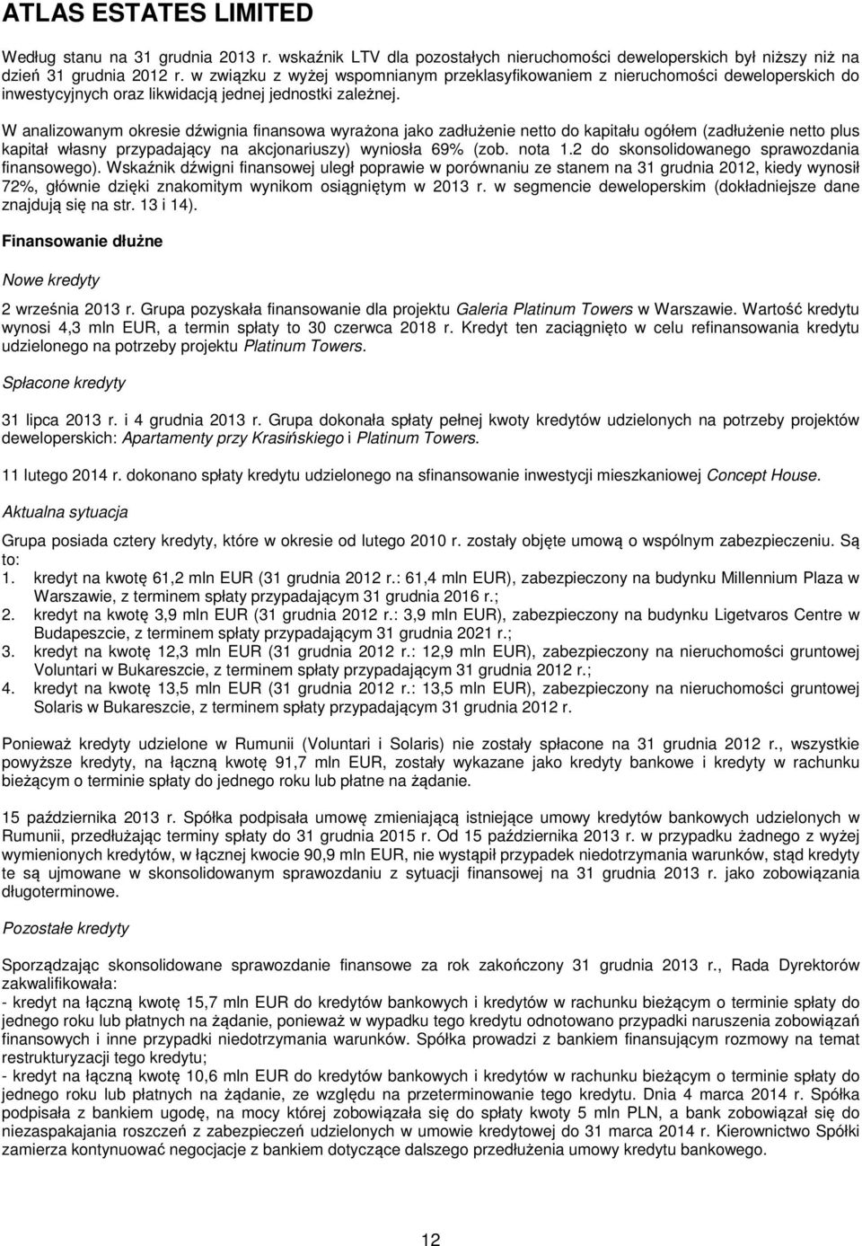 W analizowanym okresie dźwignia finansowa wyrażona jako zadłużenie netto do kapitału ogółem (zadłużenie netto plus kapitał własny przypadający na akcjonariuszy) wyniosła 69% (zob. nota 1.