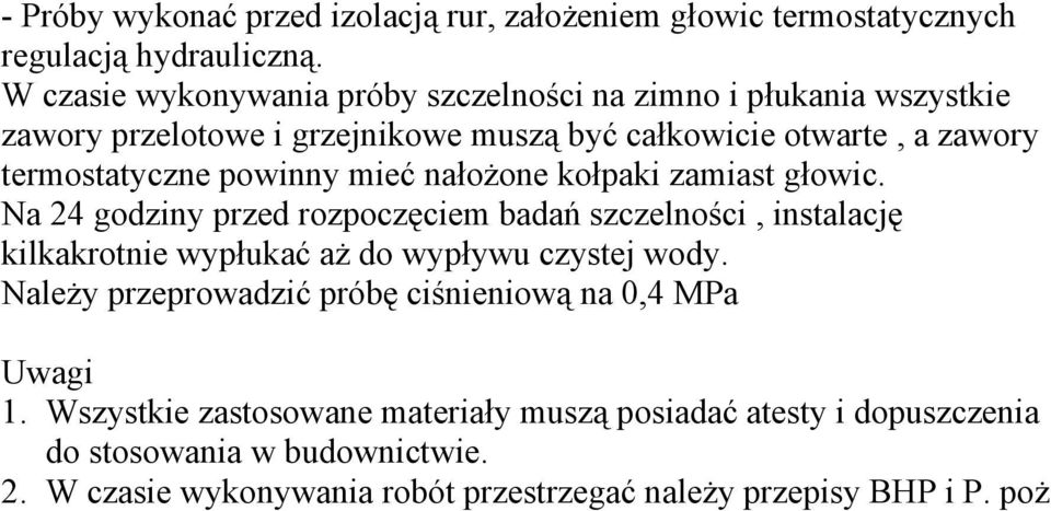 powinny mieć nałożone kołpaki zamiast głowic. Na 24 godziny przed rozpoczęciem badań szczelności, instalację kilkakrotnie wypłukać aż do wypływu czystej wody.