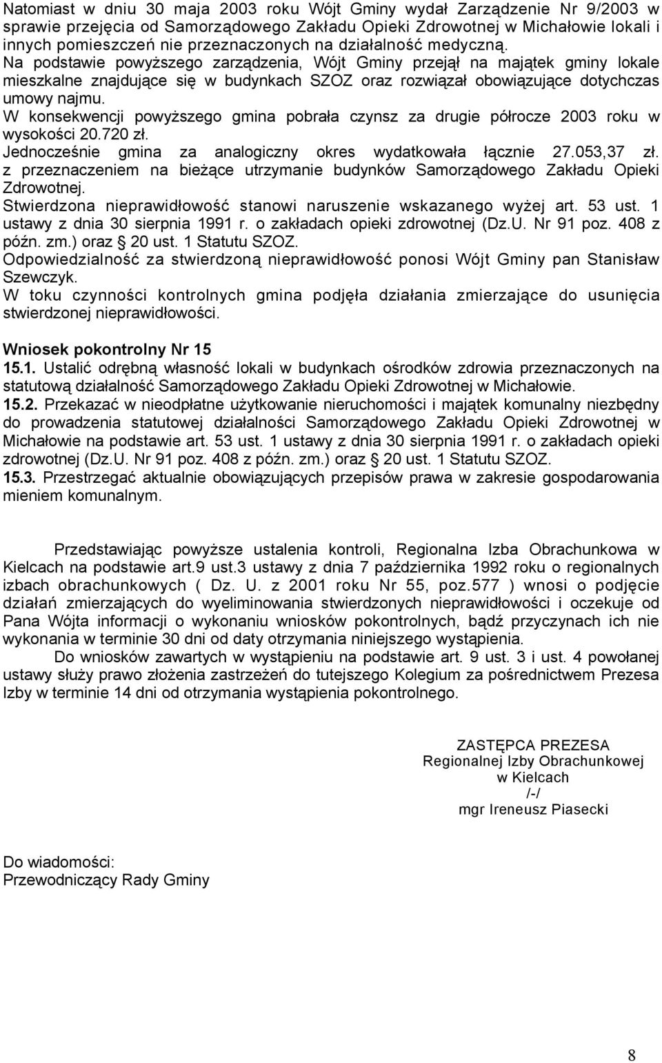 W konsekwencji powyższego gmina pobrała czynsz za drugie półrocze 2003 roku w wysokości 20.720 zł. Jednocześnie gmina za analogiczny okres wydatkowała łącznie 27.053,37 zł.