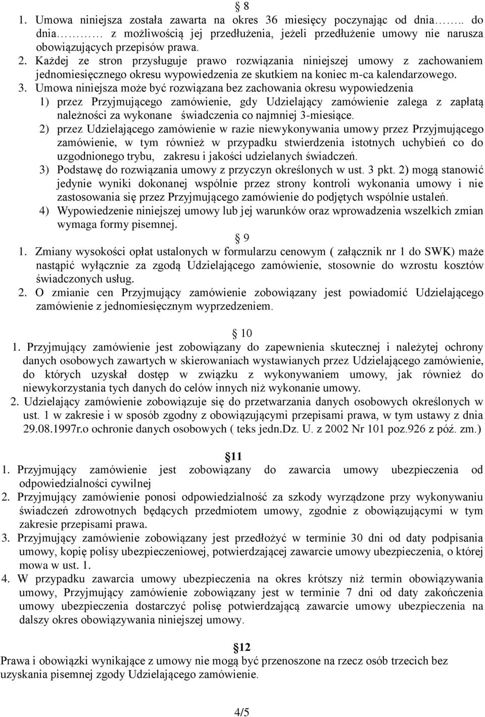 Umowa niniejsza może być rozwiązana bez zachowania okresu wypowiedzenia 1) przez Przyjmującego zamówienie, gdy Udzielający zamówienie zalega z zapłatą należności za wykonane świadczenia co najmniej