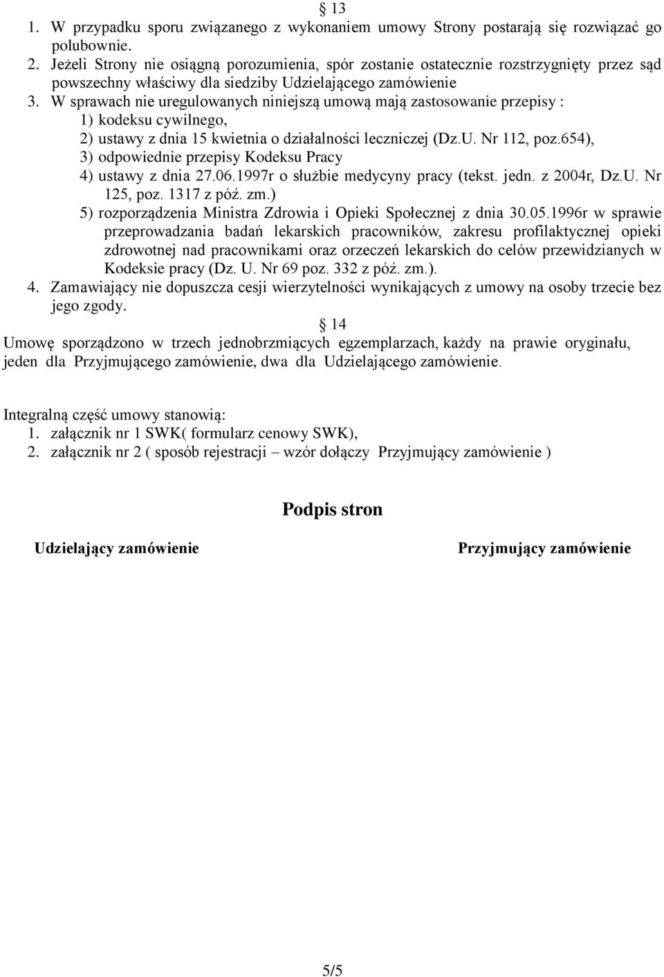 W sprawach nie uregulowanych niniejszą umową mają zastosowanie przepisy : 1) kodeksu cywilnego, 2) ustawy z dnia 15 kwietnia o działalności leczniczej (Dz.U. Nr 112, poz.