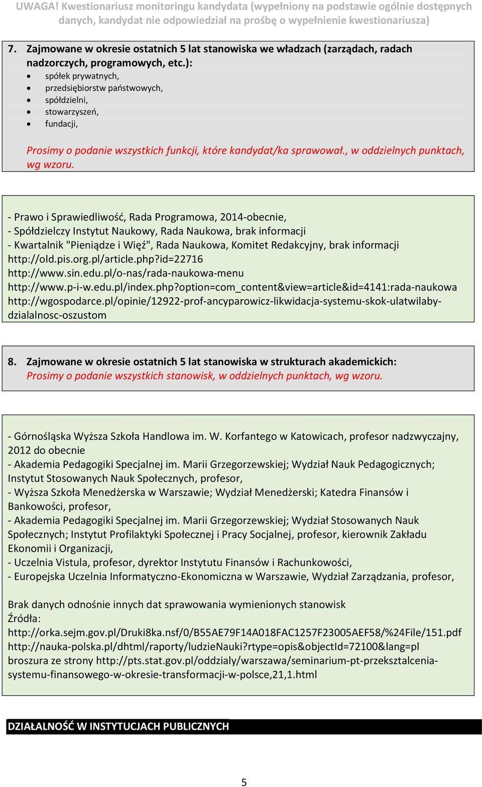 - Prawo i Sprawiedliwość, Rada Programowa, 2014-obecnie, - Spółdzielczy Instytut Naukowy, Rada Naukowa, brak informacji - Kwartalnik "Pieniądze i Więź", Rada Naukowa, Komitet Redakcyjny, brak