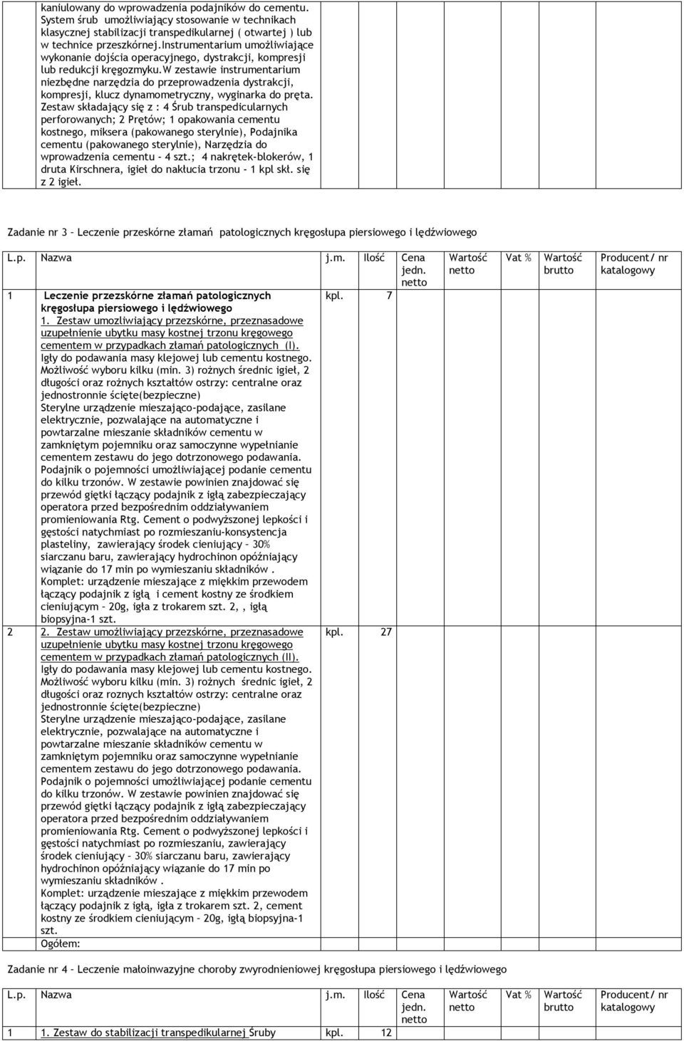 w zestawie instrumentarium niezbędne narzędzia do przeprowadzenia dystrakcji, kompresji, klucz dynamometryczny, wyginarka do pręta.