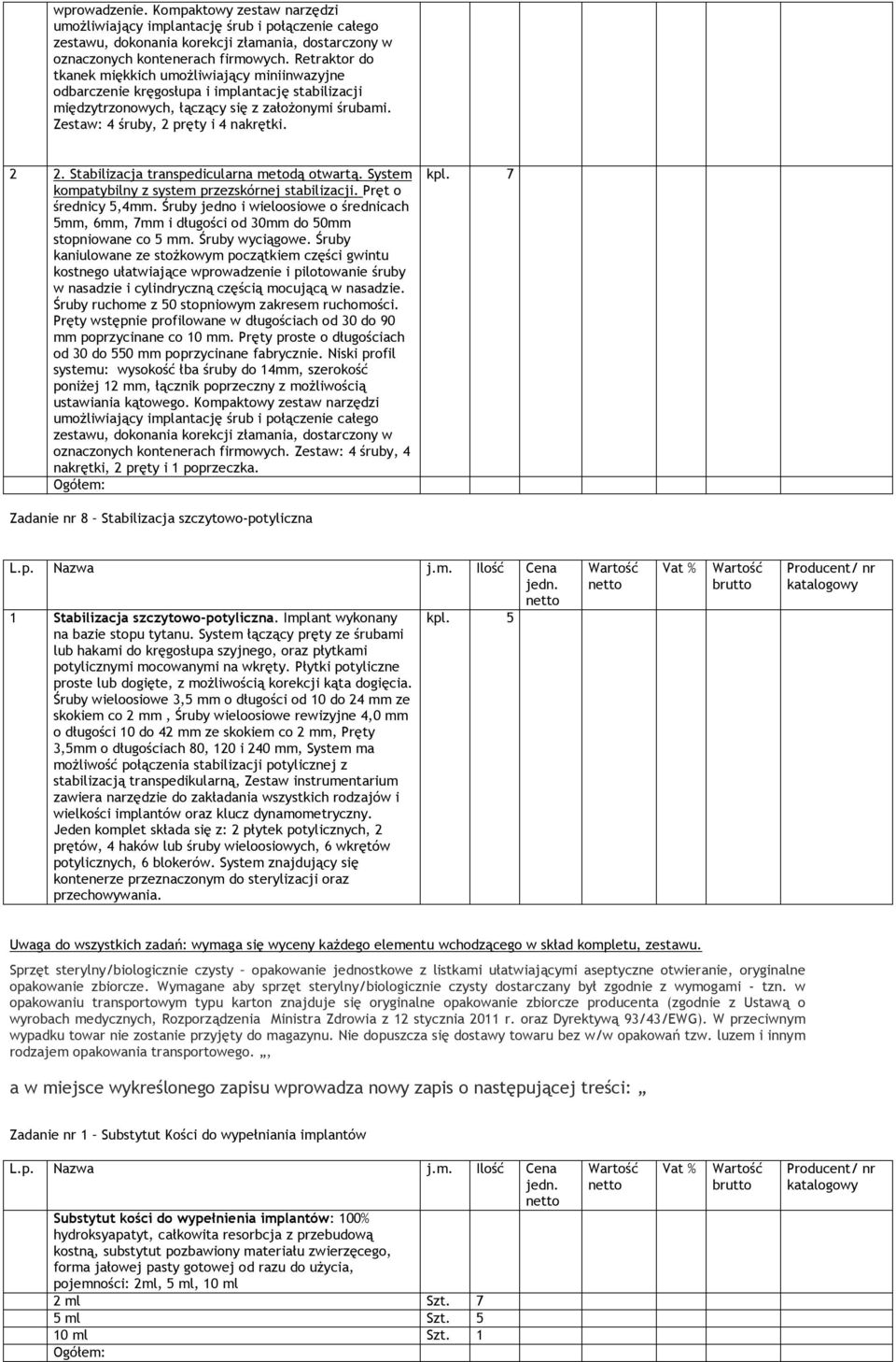 2 2. Stabilizacja transpedicularna metodą otwartą. System kompatybilny z system przezskórnej stabilizacji. Pręt o średnicy 5,4mm.