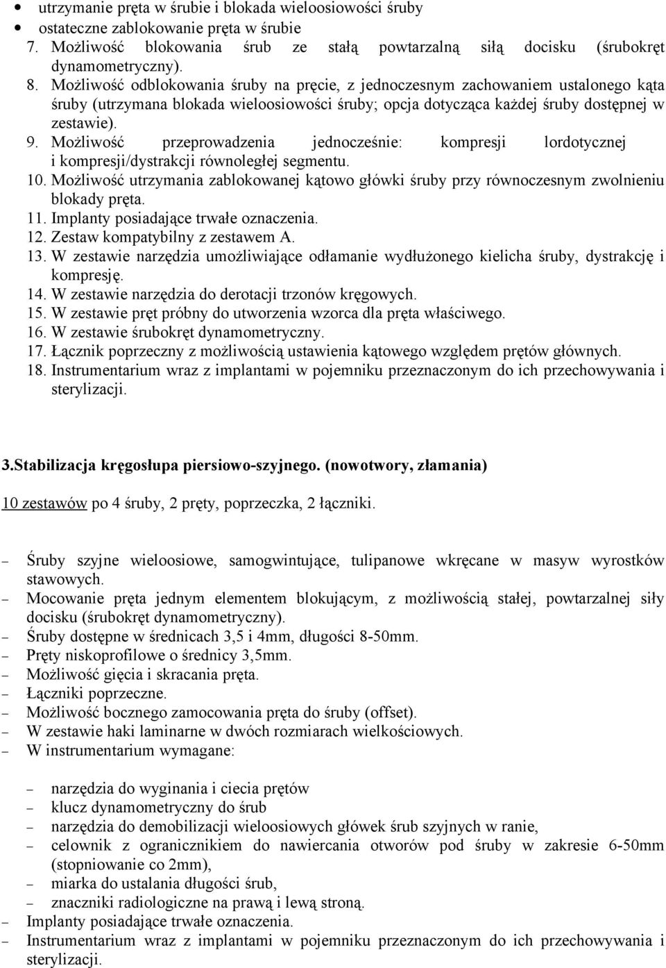 Możliwość przeprowadzenia jednocześnie: kompresji lordotycznej i kompresji/dystrakcji równoległej segmentu. 10.