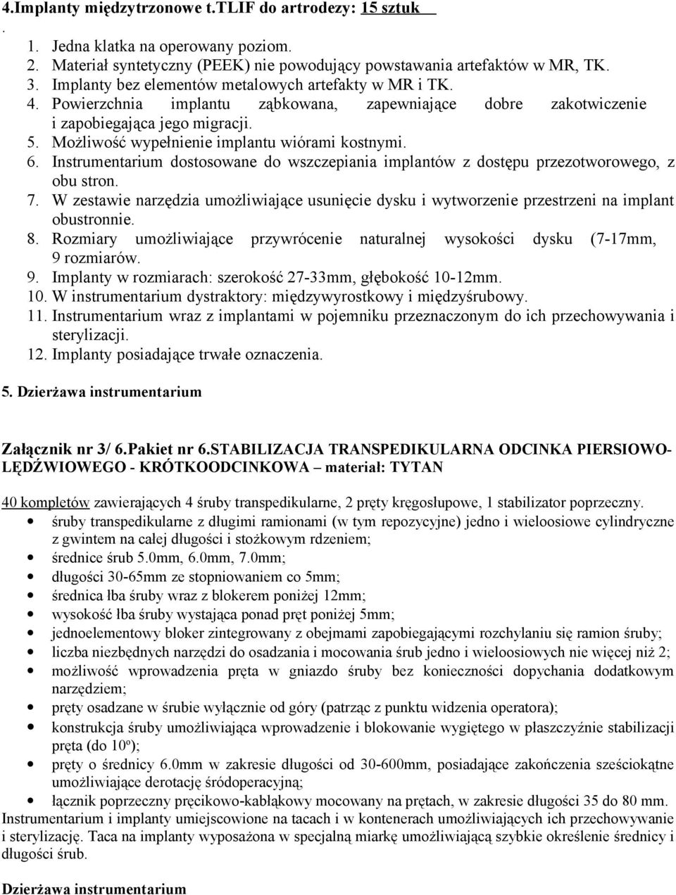 Możliwość wypełnienie implantu wiórami kostnymi. 6. Instrumentarium dostosowane do wszczepiania implantów z dostępu przezotworowego, z obu stron. 7.