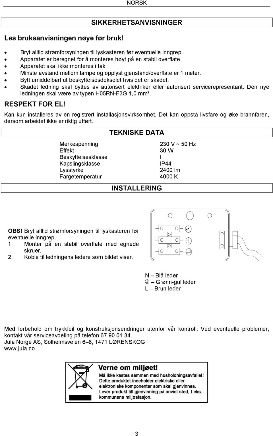 Bytt umiddelbart ut beskyttelsesdekselet hvis det er skadet. Skadet ledning skal byttes av autorisert elektriker eller autorisert servicerepresentant.