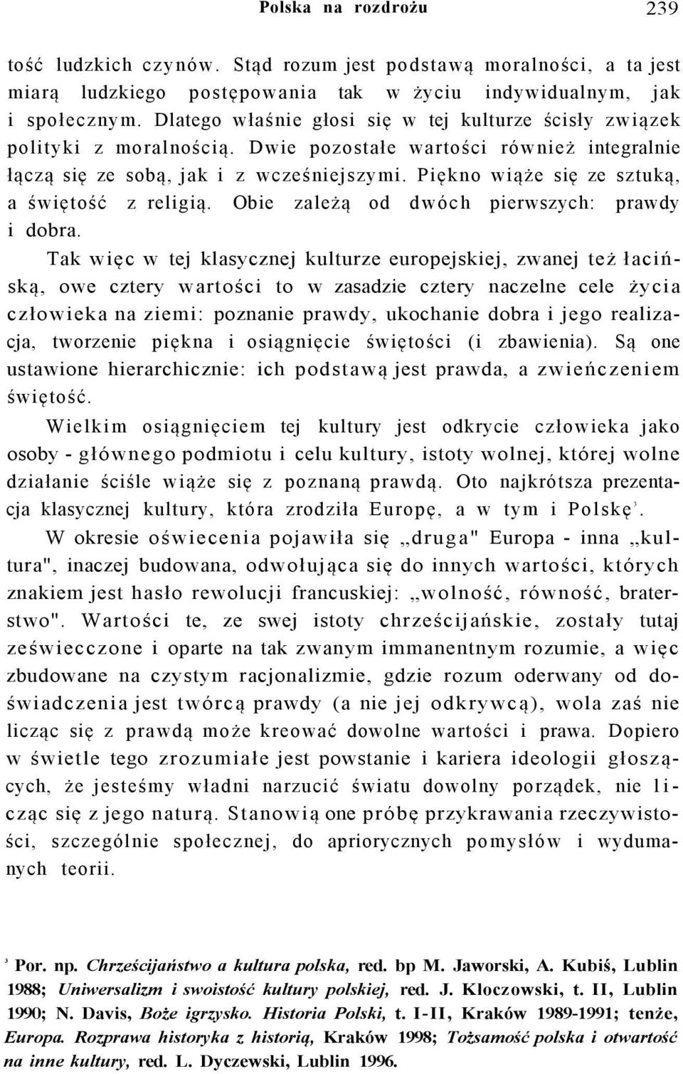 Piękno wiąże się ze sztuką, a świętość z religią. Obie zależą od dwóch pierwszych: prawdy i dobra.