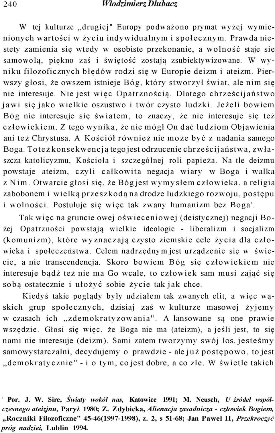 W wyniku filozoficznych błędów rodzi się w Europie deizm i ateizm. Pierwszy głosi, że owszem istnieje Bóg, który stworzył świat, ale nim się nie interesuje. Nie jest więc Opatrznością.