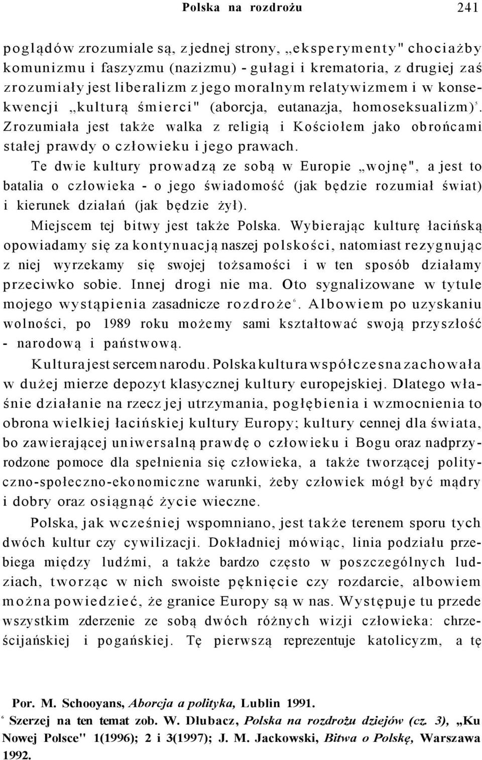 Te dwie kultury prowadzą ze sobą w Europie wojnę", a jest to batalia o człowieka - o jego świadomość (jak będzie rozumiał świat) i kierunek działań (jak będzie żył).