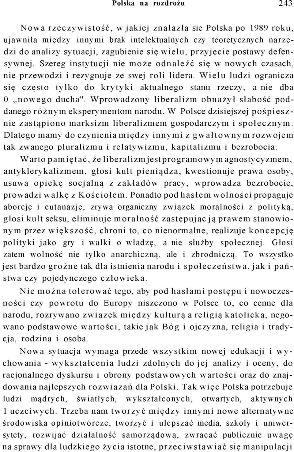 Wielu ludzi ogranicza się często tylko do krytyki aktualnego stanu rzeczy, a nie dba 0 nowego ducha". Wprowadzony liberalizm obnażył słabość poddanego różnym eksperymentom narodu.