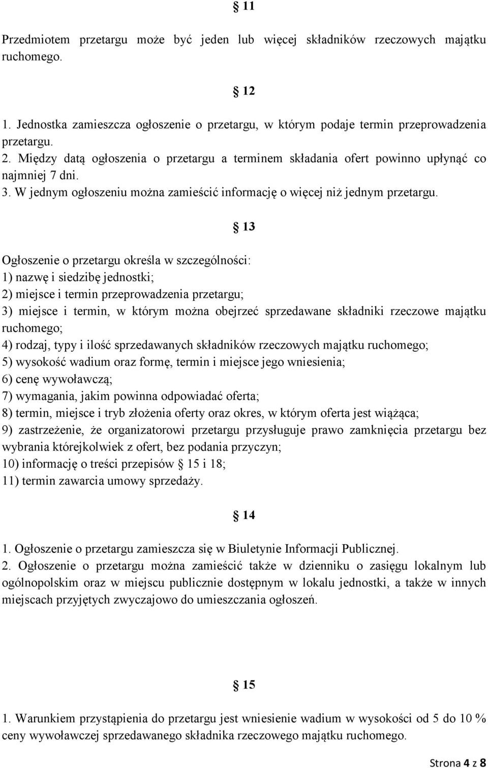 13 Ogłoszenie o przetargu określa w szczególności: 1) nazwę i siedzibę jednostki; 2) miejsce i termin przeprowadzenia przetargu; 3) miejsce i termin, w którym można obejrzeć sprzedawane składniki