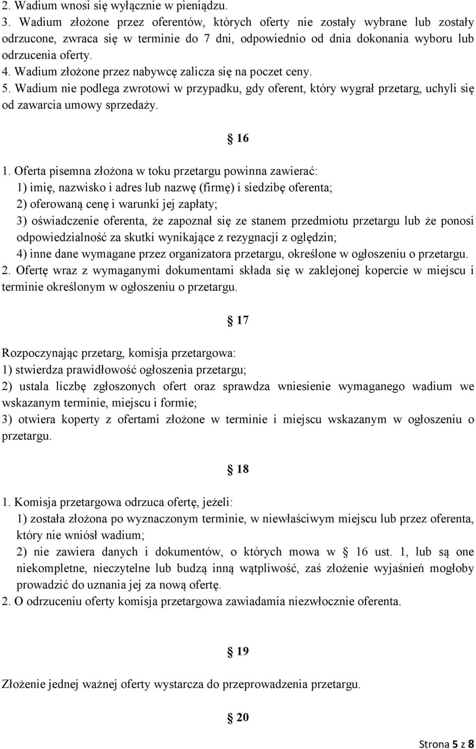 Wadium złożone przez nabywcę zalicza się na poczet ceny. 5. Wadium nie podlega zwrotowi w przypadku, gdy oferent, który wygrał przetarg, uchyli się od zawarcia umowy sprzedaży. 16 1.