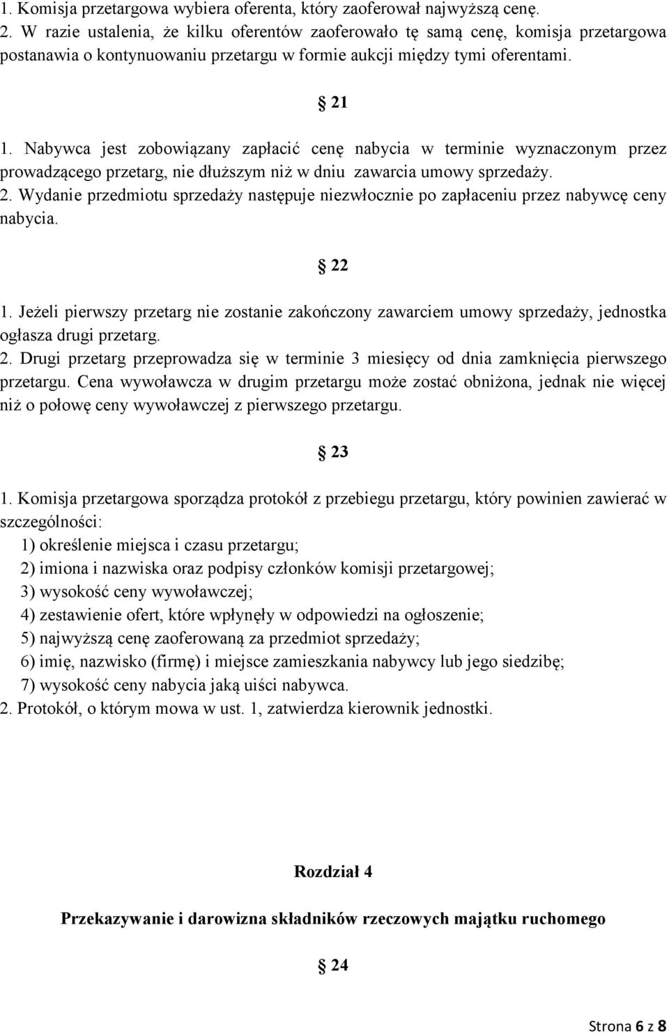 Nabywca jest zobowiązany zapłacić cenę nabycia w terminie wyznaczonym przez prowadzącego przetarg, nie dłuższym niż w dniu zawarcia umowy sprzedaży. 2.