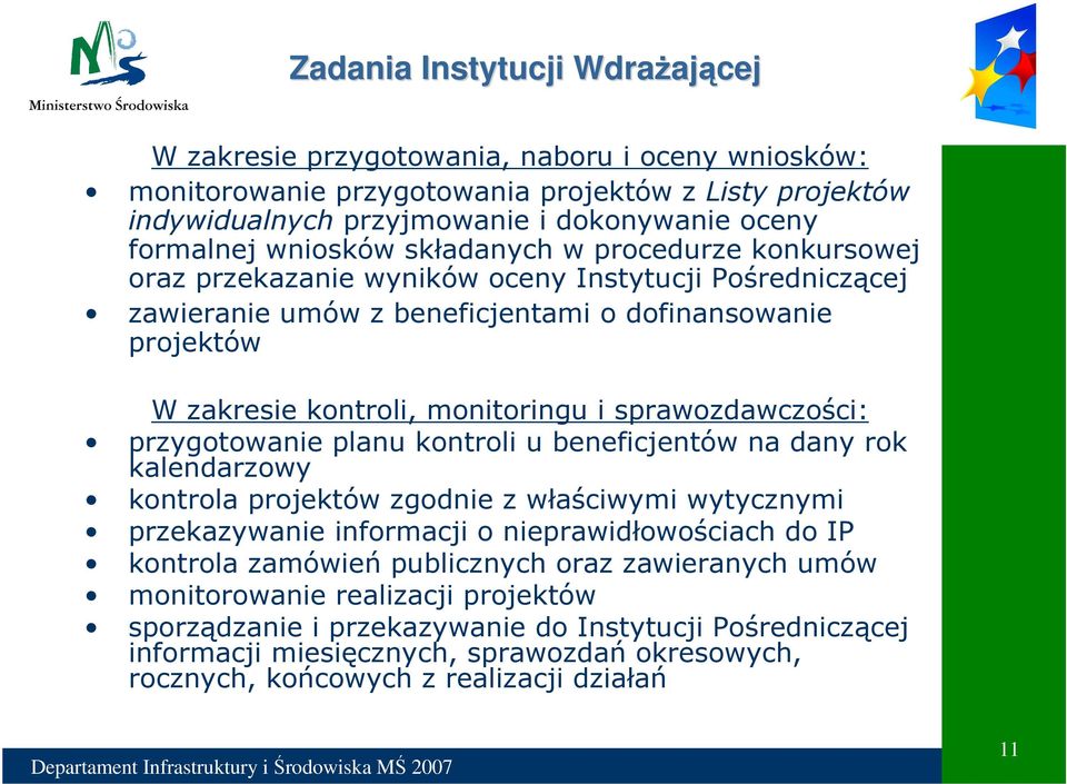 sprawozdawczości: przygotowanie planu kontroli u beneficjentów na dany rok kalendarzowy kontrola projektów zgodnie z właściwymi wytycznymi przekazywanie informacji o nieprawidłowościach do IP