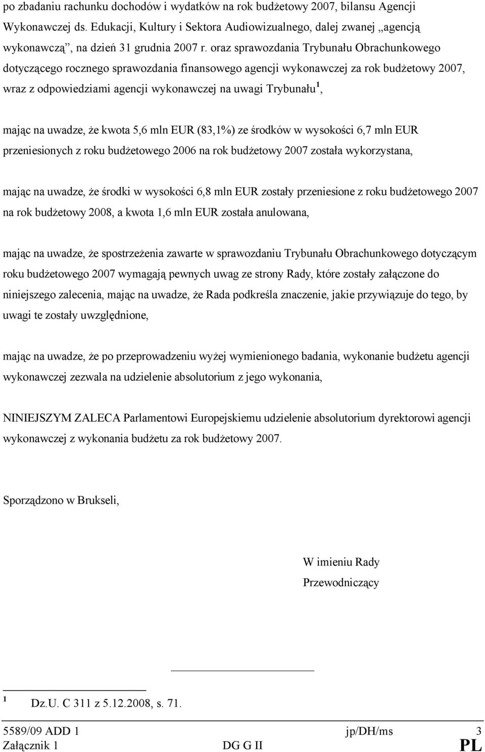 na uwadze, że kwota 5,6 mln EUR (83,%) ze środków w wysokości 6,7 mln EUR przeniesionych z roku budżetowego 2006 na rok budżetowy 2007 została wykorzystana, mając na uwadze, że środki w wysokości 6,8