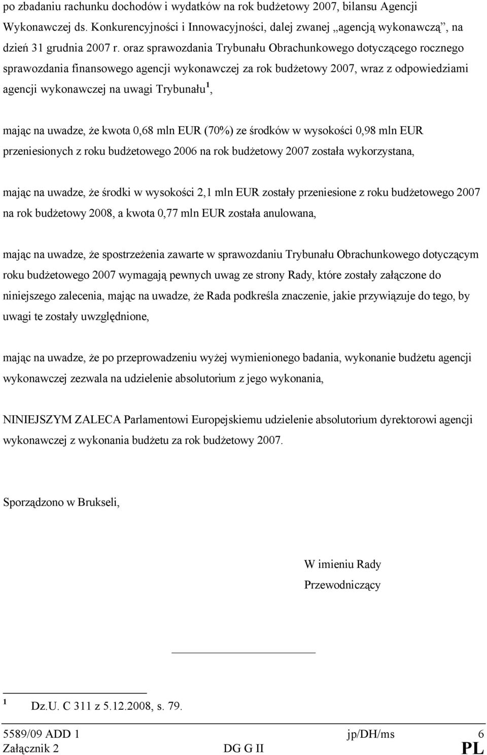 na uwadze, że kwota 0,68 mln EUR (70%) ze środków w wysokości 0,98 mln EUR przeniesionych z roku budżetowego 2006 na rok budżetowy 2007 została wykorzystana, mając na uwadze, że środki w wysokości 2,