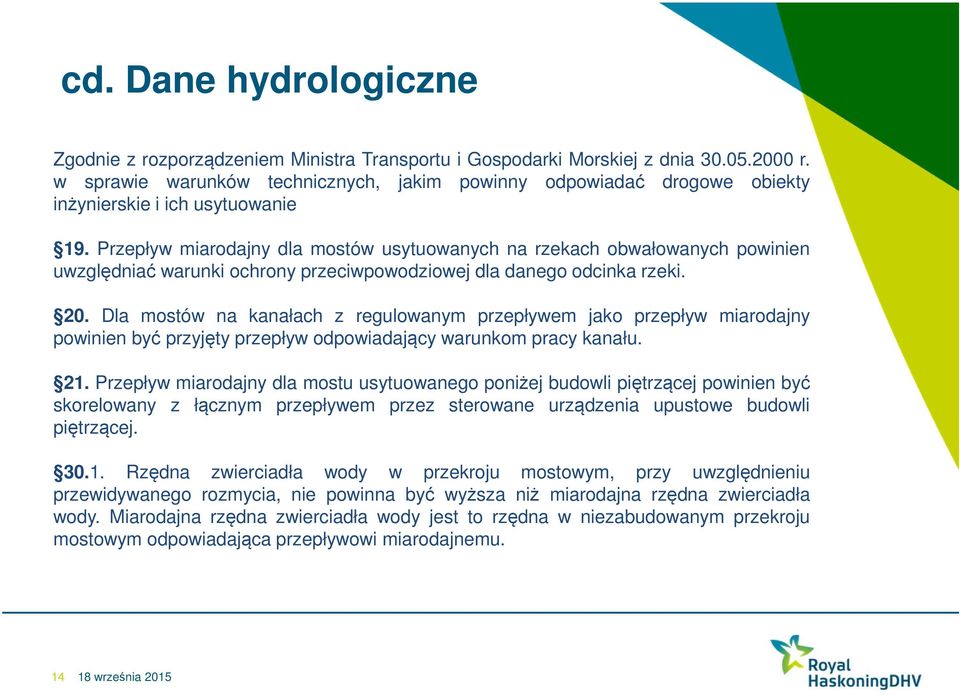 Przepływ miarodajny dla mostów usytuowanych na rzekach obwałowanych powinien uwzględniać warunki ochrony przeciwpowodziowej dla danego odcinka rzeki. 20.