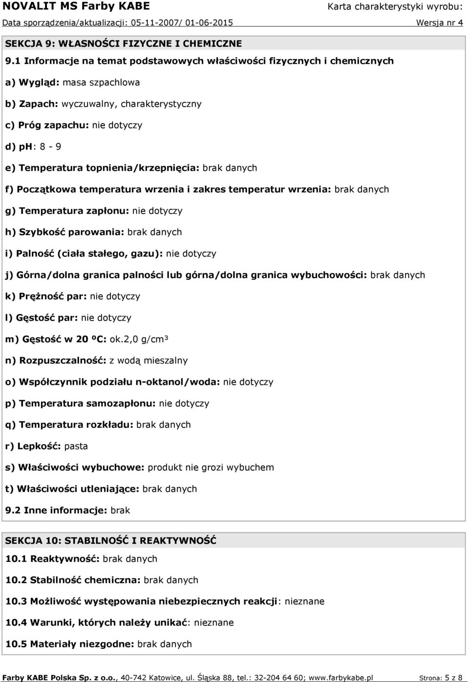 topnienia/krzepnięcia: brak danych f) Początkowa temperatura wrzenia i zakres temperatur wrzenia: brak danych g) Temperatura zapłonu: nie dotyczy h) Szybkość parowania: brak danych i) Palność (ciała