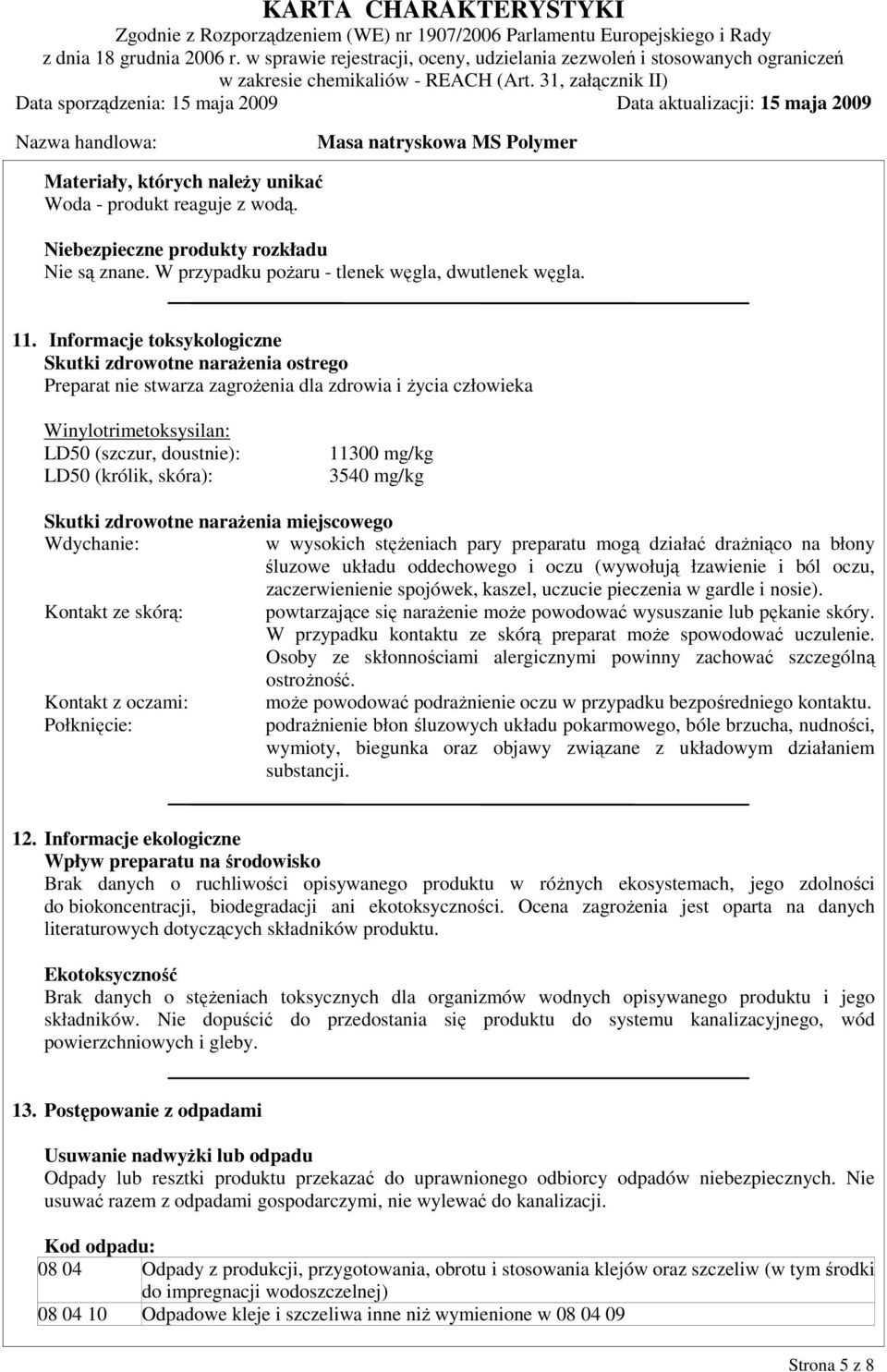 mg/kg 3540 mg/kg Skutki zdrowotne narażenia miejscowego Wdychanie: w wysokich stężeniach pary preparatu mogą działać drażniąco na błony śluzowe układu oddechowego i oczu (wywołują łzawienie i ból