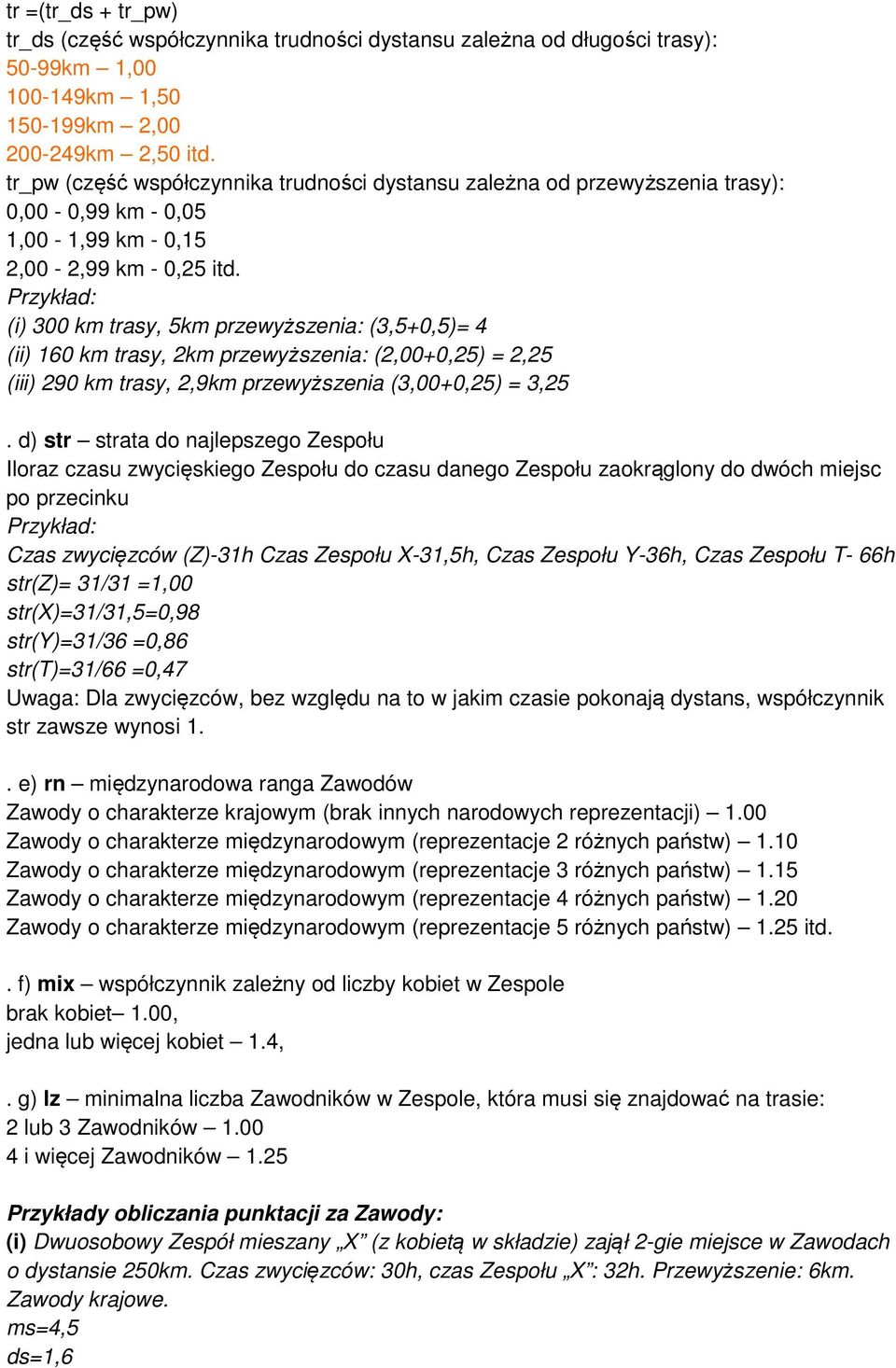 Przykład: (i) 300 km trasy, 5km przewyższenia: (3,5+0,5)= 4 (ii) 160 km trasy, 2km przewyższenia: (2,00+0,25) = 2,25 (iii) 290 km trasy, 2,9km przewyższenia (3,00+0,25) = 3,25.