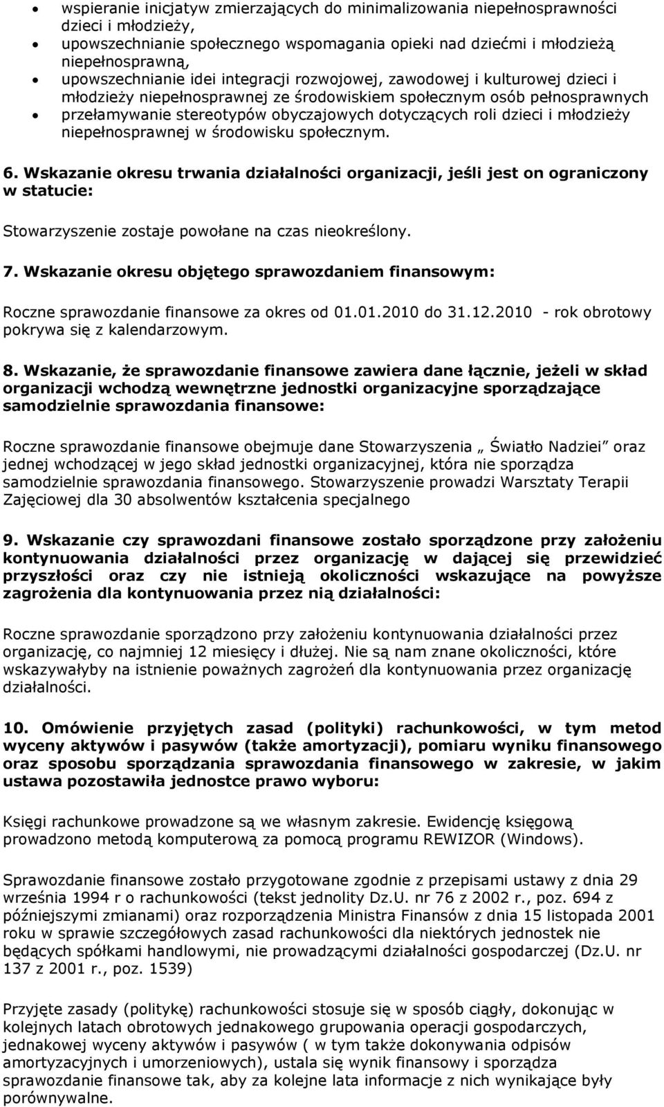 młodzieży niepełnosprawnej w środowisku społecznym. 6. Wskazanie okresu trwania działalności organizacji, jeśli jest on ograniczony w statucie: Stowarzyszenie zostaje powołane na czas nieokreślony. 7.