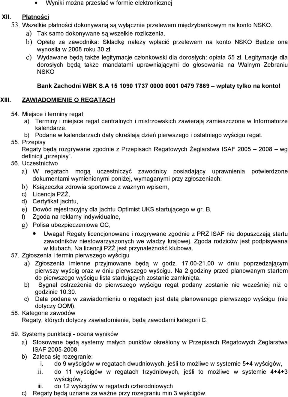 Legitymacje dla dorosłych będą także mandatami uprawniającymi do głosowania na Walnym Zebraniu NSKO Bank Zachodni WBK S.A 15 1090 1737 0000 0001 0479 7869 wpłaty tylko na konto! XIII.