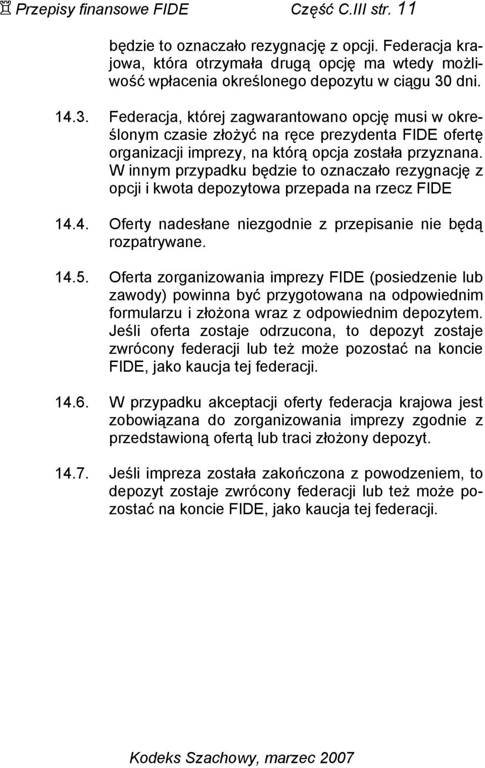 W innym przypadku będzie to oznaczało rezygnację z opcji i kwota depozytowa przepada na rzecz FIDE 14.4. Oferty nadesłane niezgodnie z przepisanie nie będą rozpatrywane. 14.5.