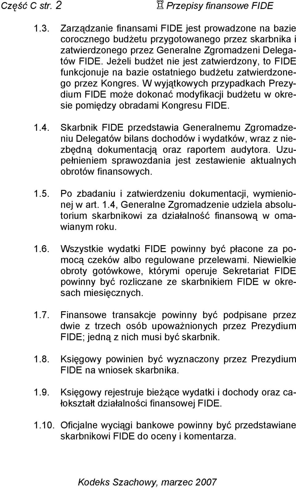 Jeżeli budżet nie jest zatwierdzony, to FIDE funkcjonuje na bazie ostatniego budżetu zatwierdzonego przez Kongres.