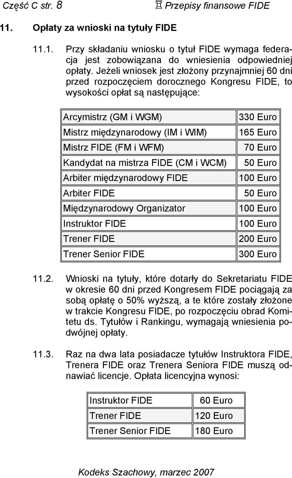 i WFM) Kandydat na mistrza FIDE (CM i WCM) Arbiter międzynarodowy FIDE Arbiter FIDE Międzynarodowy Organizator Instruktor FIDE Trener FIDE Trener Senior FIDE 330 Euro 165 Euro 70 Euro 50 Euro 100