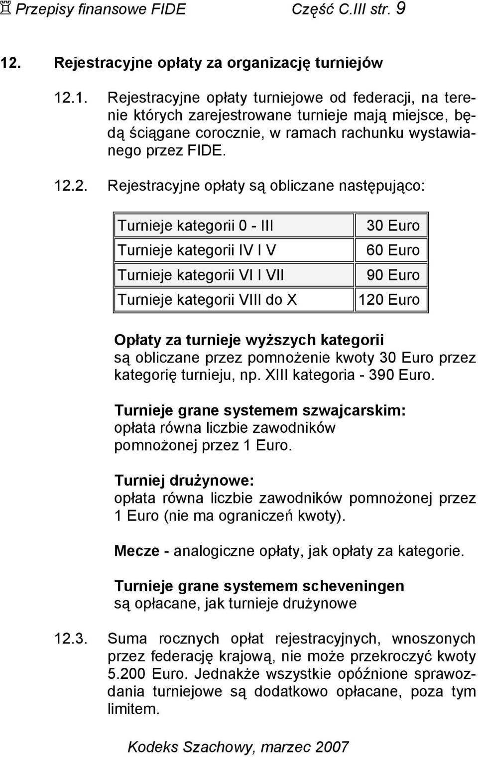 .1. Rejestracyjne opłaty turniejowe od federacji, na terenie których zarejestrowane turnieje mają miejsce, będą ściągane corocznie, w ramach rachunku wystawianego przez FIDE. 12.