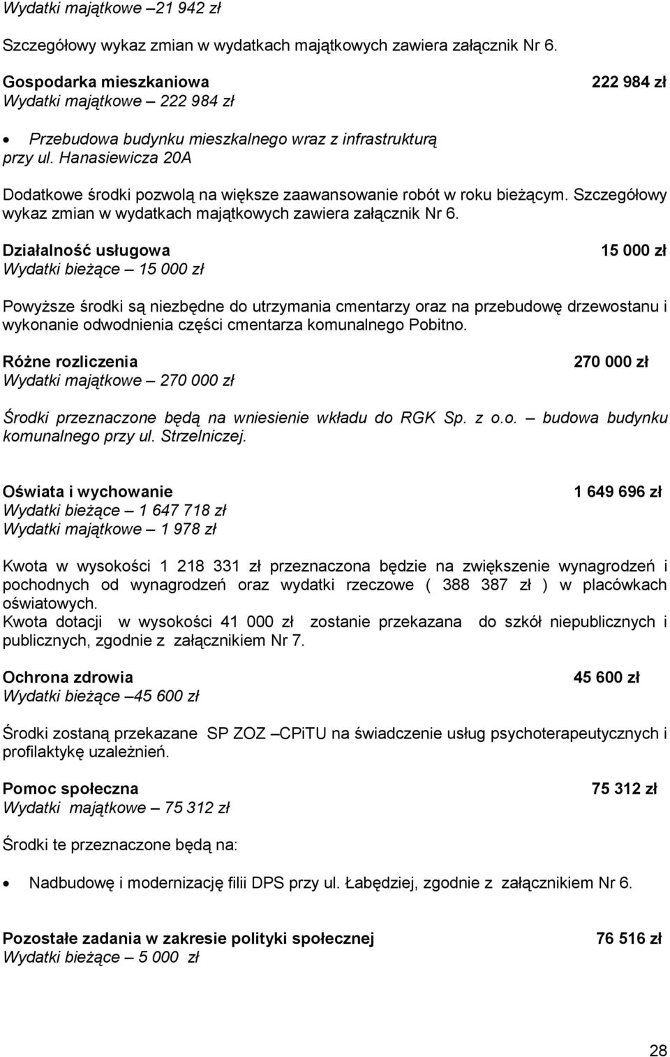 Hanasiewicza 20A Dodatkowe środki pozwolą na większe zaawansowanie robót w roku bieżącym. Szczegółowy wykaz zmian w wydatkach majątkowych zawiera załącznik Nr 6.