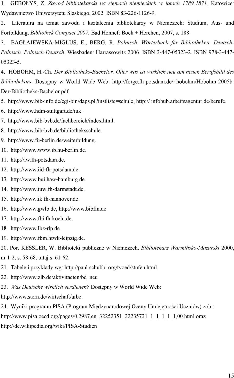 BAGŁAJEWSKA-MIGLUS, E., BERG, R. Polnisch. Wörterbuch für Bibliotheken. Deutsch- Polnisch, Polnisch-Deutsch, Wiesbaden: Harrassowitz 2006. ISBN 3-447-05323-2. ISBN 978-3-447-05323-5. 4. HOBOHM, H.-Ch.