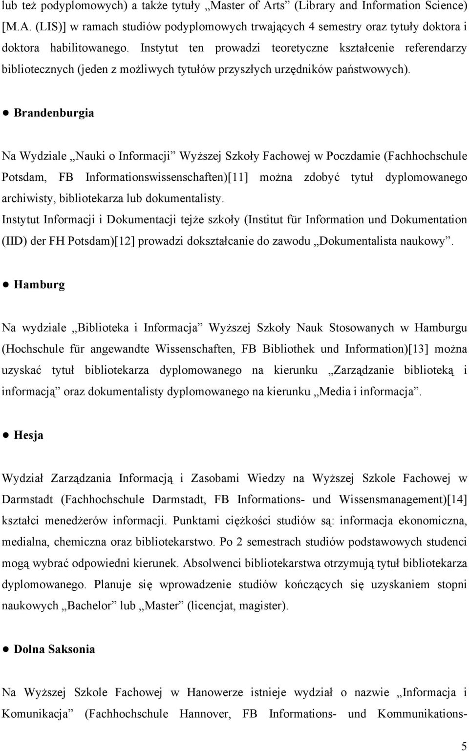 Brandenburgia Na Wydziale Nauki o Informacji Wyższej Szkoły Fachowej w Poczdamie (Fachhochschule Potsdam, FB Informationswissenschaften)[11] można zdobyć tytuł dyplomowanego archiwisty, bibliotekarza