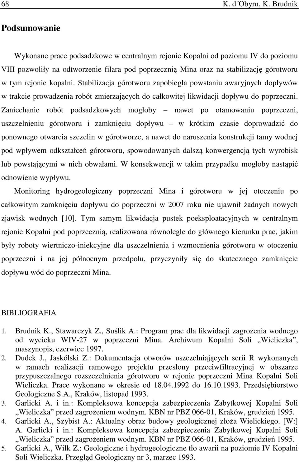 rejonie kopalni. Stabilizacja górotworu zapobiegła powstaniu awaryjnych dopływów w trakcie prowadzenia robót zmierzających do całkowitej likwidacji dopływu do poprzeczni.