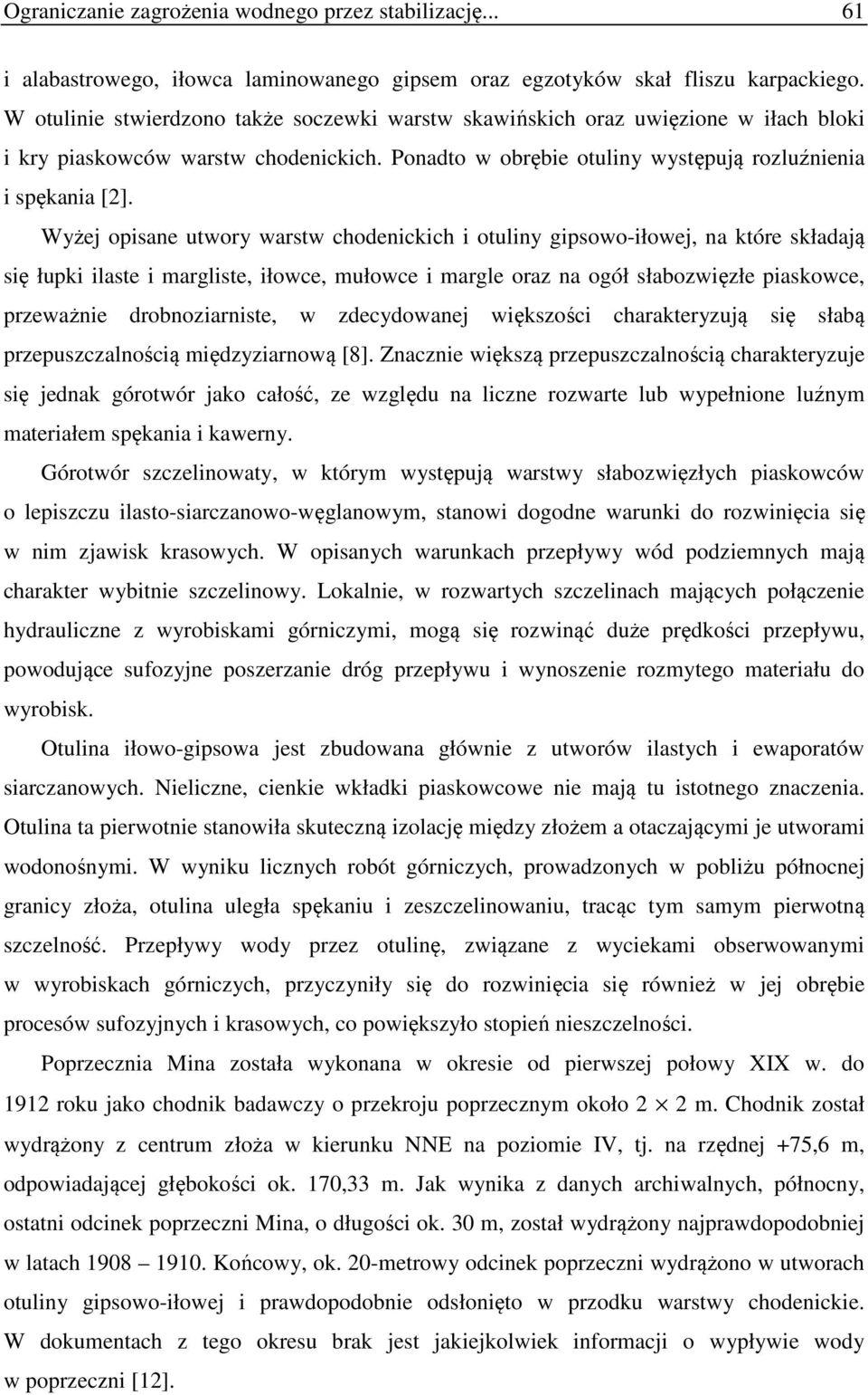 Wyżej opisane utwory warstw chodenickich i otuliny gipsowo-iłowej, na które składają się łupki ilaste i margliste, iłowce, mułowce i margle oraz na ogół słabozwięzłe piaskowce, przeważnie