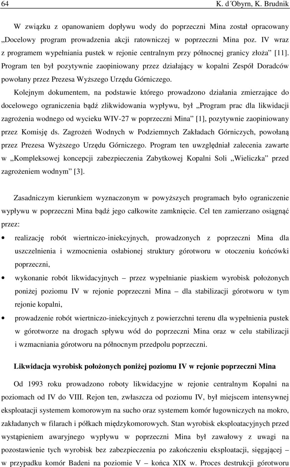 Program ten był pozytywnie zaopiniowany przez działający w kopalni Zespół Doradców powołany przez Prezesa Wyższego Urzędu Górniczego.