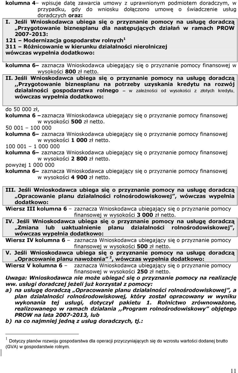 Różnicowanie w kierunku działalności nierolniczej wówczas wypełnia dodatkowo: kolumna 6 zaznacza Wnioskodawca ubiegający się o przyznanie pomocy finansowej w wysokości 800 zł netto. II.