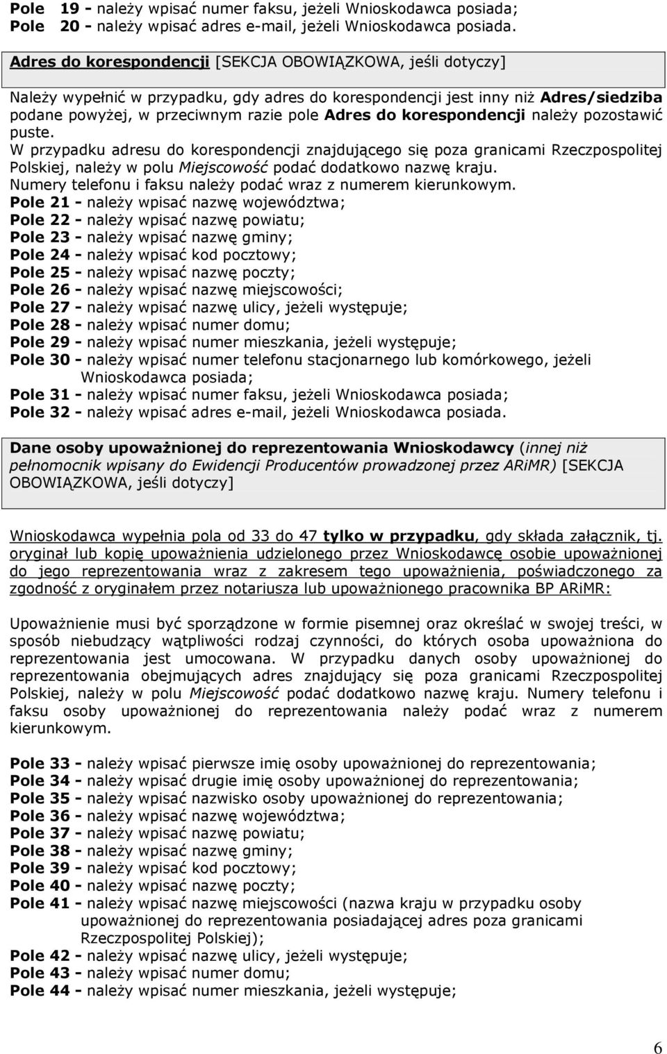 korespondencji należy pozostawić puste. W przypadku adresu do korespondencji znajdującego się poza granicami Rzeczpospolitej Polskiej, należy w polu Miejscowość podać dodatkowo nazwę kraju.