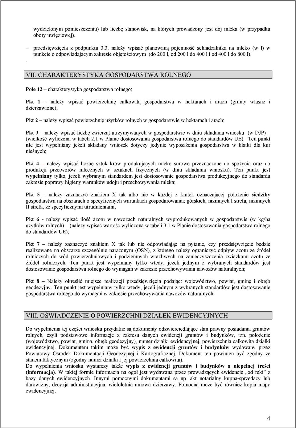 CHARAKTERYSTYKA GOSPODARSTWA ROLNEGO Pole 12 charakterystyka gospodarstwa rolnego; Pkt 1 należy wpisać powierzchnię całkowitą gospodarstwa w hektarach i arach (grunty własne i dzierżawione); Pkt 2