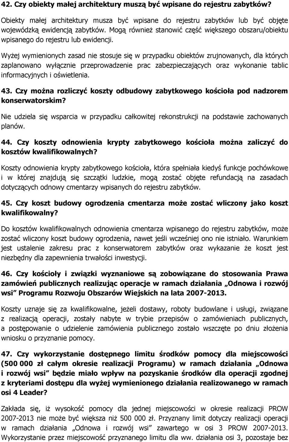 WyŜej wymienionych zasad nie stosuje się w przypadku obiektów zrujnowanych, dla których zaplanowano wyłącznie przeprowadzenie prac zabezpieczających oraz wykonanie tablic informacyjnych i oświetlenia.