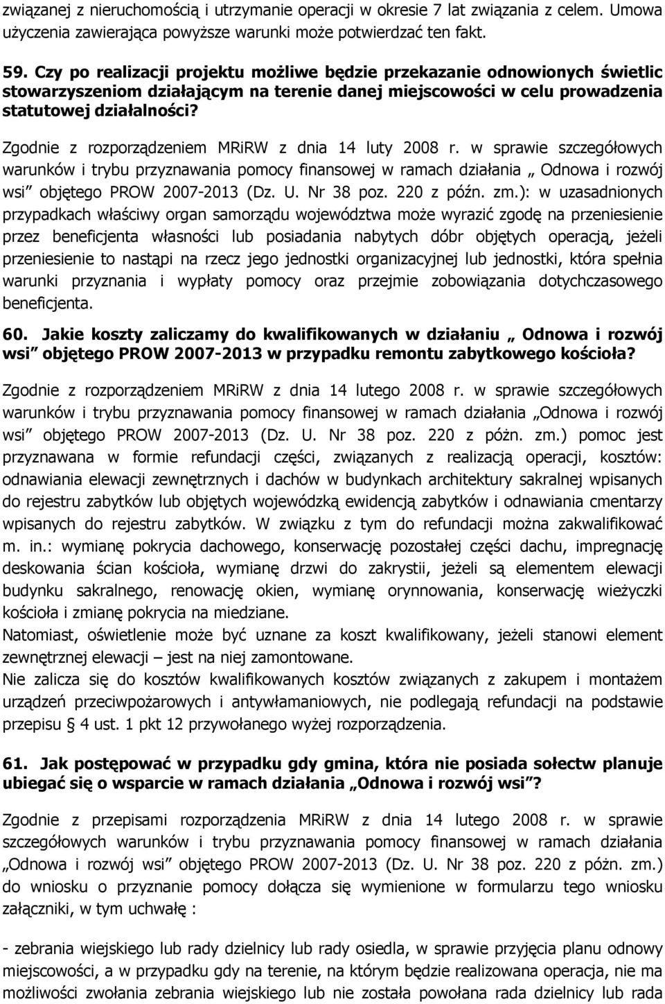 Zgodnie z rozporządzeniem MRiRW z dnia 14 luty 2008 r. w sprawie szczegółowych warunków i trybu przyznawania pomocy finansowej w ramach działania Odnowa i rozwój wsi objętego PROW 2007-2013 (Dz. U.