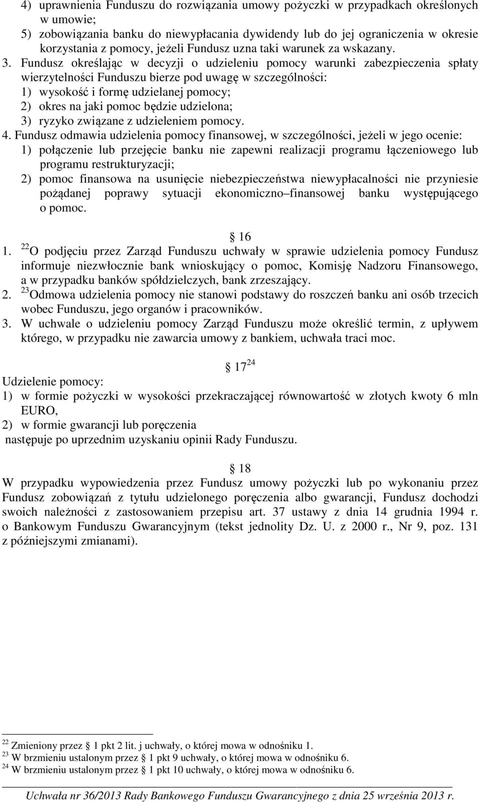 Fundusz określając w decyzji o udzieleniu pomocy warunki zabezpieczenia spłaty wierzytelności Funduszu bierze pod uwagę w szczególności: 1) wysokość i formę udzielanej pomocy; 2) okres na jaki pomoc