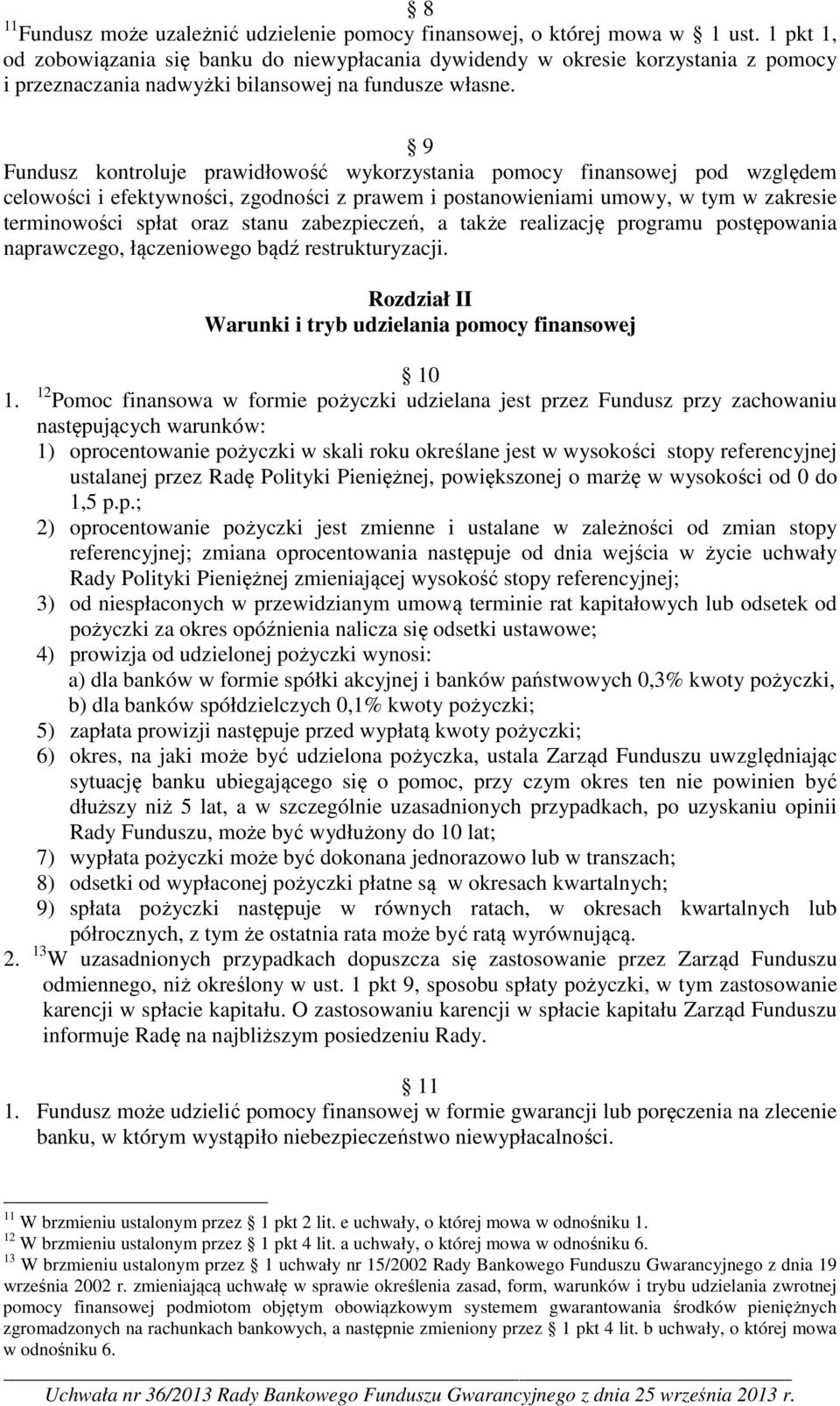 9 Fundusz kontroluje prawidłowość wykorzystania pomocy finansowej pod względem celowości i efektywności, zgodności z prawem i postanowieniami umowy, w tym w zakresie terminowości spłat oraz stanu