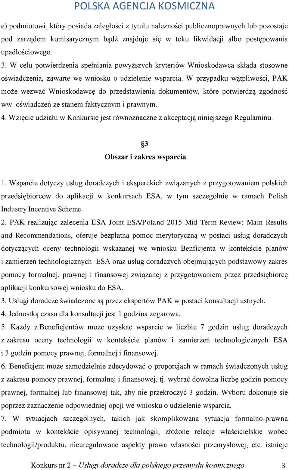 W przypadku wątpliwości, PAK może wezwać Wnioskodawcę do przedstawienia dokumentów, które potwierdzą zgodność ww. oświadczeń ze stanem faktycznym i prawnym. 4.