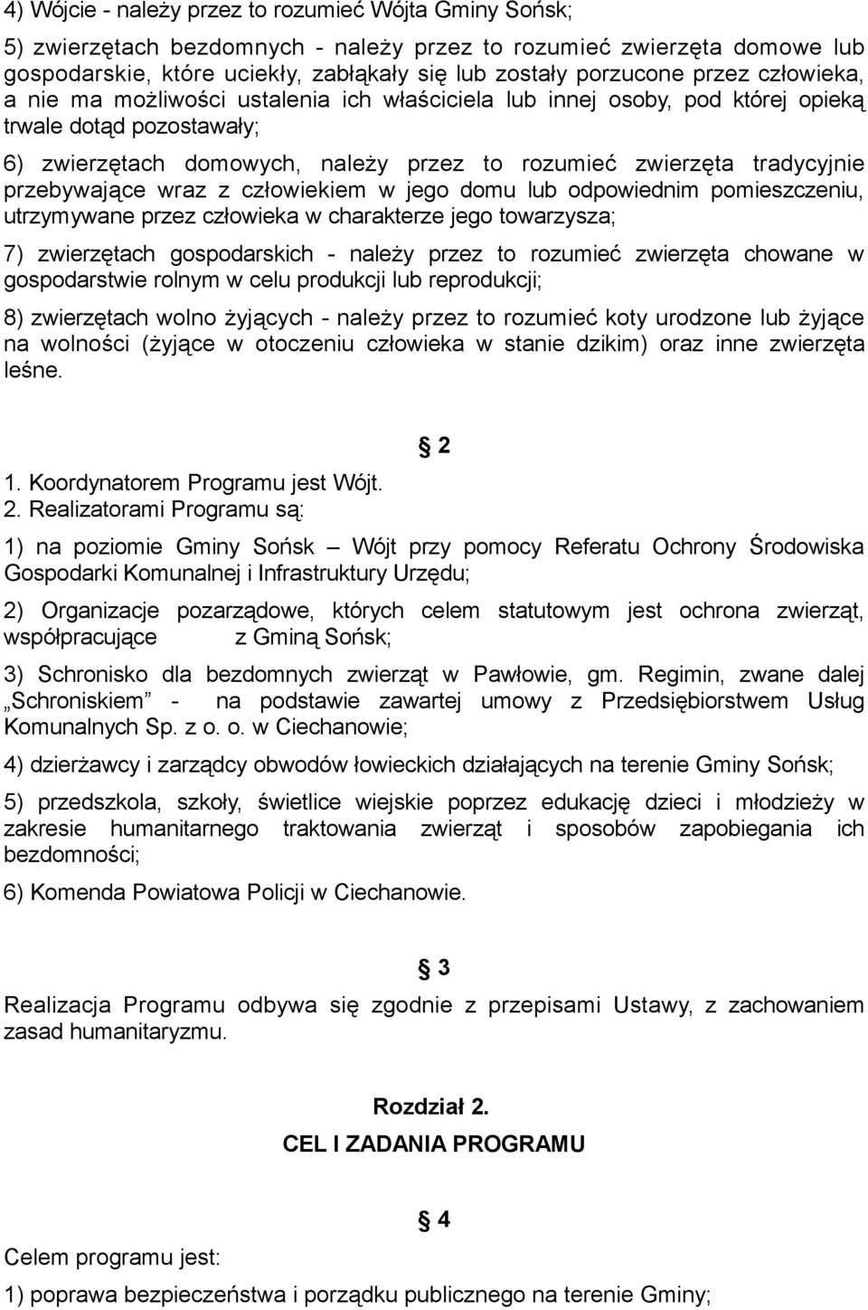 przebywające wraz z człowiekiem w jego domu lub odpowiednim pomieszczeniu, utrzymywane przez człowieka w charakterze jego towarzysza; 7) zwierzętach gospodarskich - należy przez to rozumieć zwierzęta