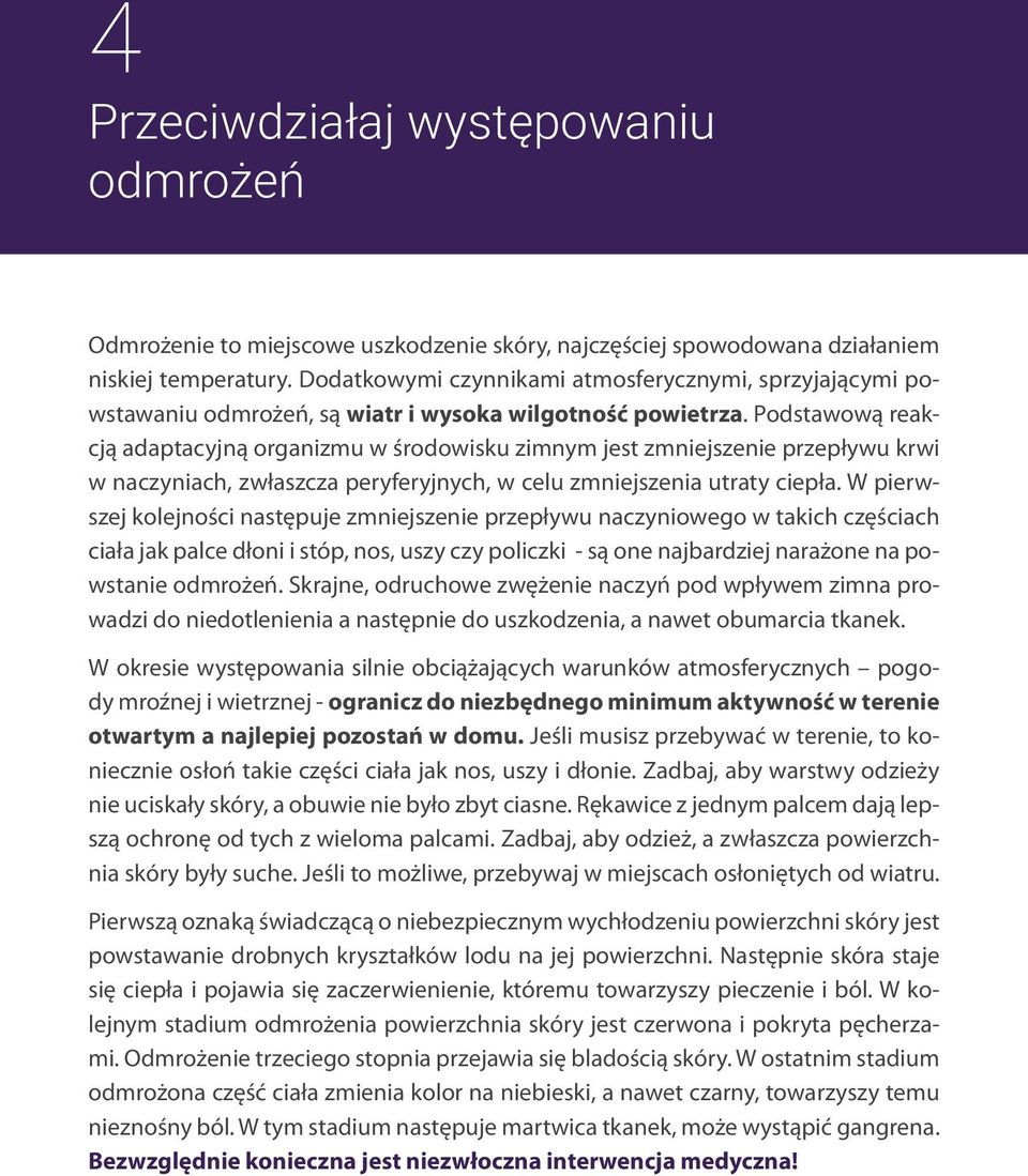 Podstawową reakcją adaptacyjną organizmu w środowisku zimnym jest zmniejszenie przepływu krwi w naczyniach, zwłaszcza peryferyjnych, w celu zmniejszenia utraty ciepła.