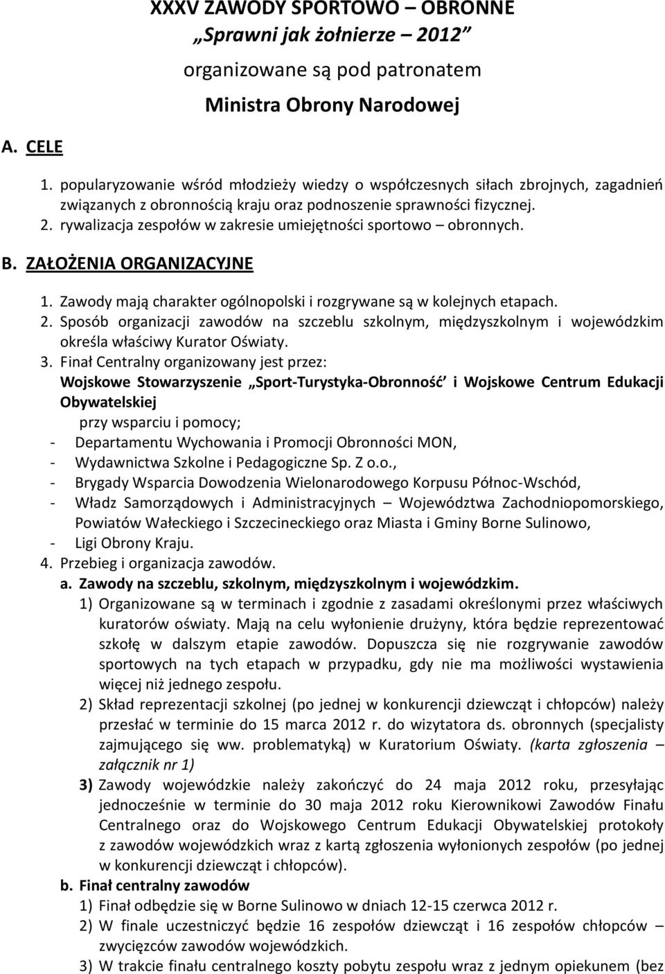 rywalizacja zespołów w zakresie umiejętności sportowo obronnych. B. ZAŁOŻENIA ORGANIZACYJNE 1. Zawody mają charakter ogólnopolski i rozgrywane są w kolejnych etapach. 2.